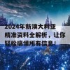 2024年新澳大利亚精准资料全解析，让你轻松搞懂所有信息！