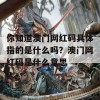 你知道澳门网红码具体指的是什么吗？澳门网红码是什么意思