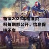 新澳2024年精准资料每期都公开，信息保持不变