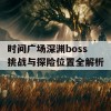 时间广场深渊boss挑战与探险位置全解析