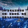 DNF发电站深渊详细攻略：装备掉落、难度选择与高效刷图技巧