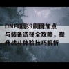 DNF暗影9刷图加点与装备选择全攻略，提升战斗体验技巧解析