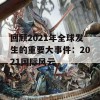 回顾2021年全球发生的重要大事件：2021国际风云