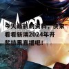 今天最新的资料，快来看看新澳2024年开奖结果直播吧！