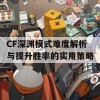 CF深渊模式难度解析与提升胜率的实用策略