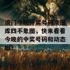 澳门今晚开奖号码澳图库四不象图，快来看看今晚的中奖号码和动态图！