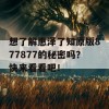 想了解惠泽了知原版877877的秘密吗？快来看看吧！