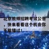 北京教师招聘考试公告，快来看看这个机会你不能错过！