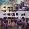 49tkcom澳彩资料 - 49tk.2023开奖结果，快来看49tk最新的开奖信息，别错过哦！