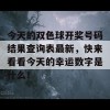 今天的双色球开奖号码结果查询表最新，快来看看今天的幸运数字是什么！