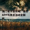 澳门亲子游攻略：推荐APP与景点活动全解析