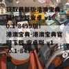 获取最新版港澳宝典，轻松下载安卓 v1.0.1-8499版！港澳宝典-港澳宝典官网下载 安卓版 v1.0.1-8499下载