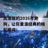 高清版的2016年跑狗，让你重温经典的精彩瞬间！