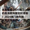 快来看看2024澳门的高清跑狗图实时更新！2024澳门跑狗图高清自动更新