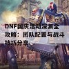 DNF国庆活动深渊全攻略：团队配置与战斗技巧分享