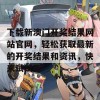 下载新澳门开奖结果网站官网，轻松获取最新的开奖结果和资讯，快来试试吧!