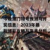 今晚澳门特号预测与开奖信息：2023年最新博彩攻略与生肖分析