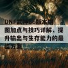 DNF武神86版本刷图加点与技巧详解，提升输出与生存能力的最佳方案