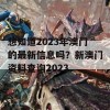 想知道2023年澳门的最新信息吗？新澳门资料查询2023