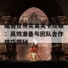 魔兽世界完美关卡攻略：高效准备与团队合作技巧揭秘