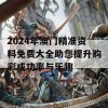 2024年澳门精准资料免费大全助您提升购彩成功率与乐趣