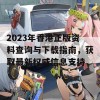 2023年香港正版资料查询与下载指南，获取最新权威信息支持