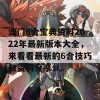 澳门6合宝典资料2022年最新版本大全，来看看最新的6合技巧和资料分享！