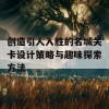 创造引人入胜的名城关卡设计策略与趣味探索方法