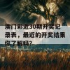 澳门彩近30期开奖记录表，最近的开奖结果你了解吗？