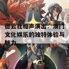 德云社相声演出：澳门文化娱乐的独特体验与魅力