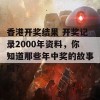 香港开奖结果 开奖记录2000年资料，你知道那些年中奖的故事吗？