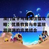 澳门留学与珠海住宿攻略：优质教育与丰富旅游资源的完美结合