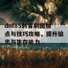 dnf85刺客刷图加点与技巧攻略，提升输出与生存能力