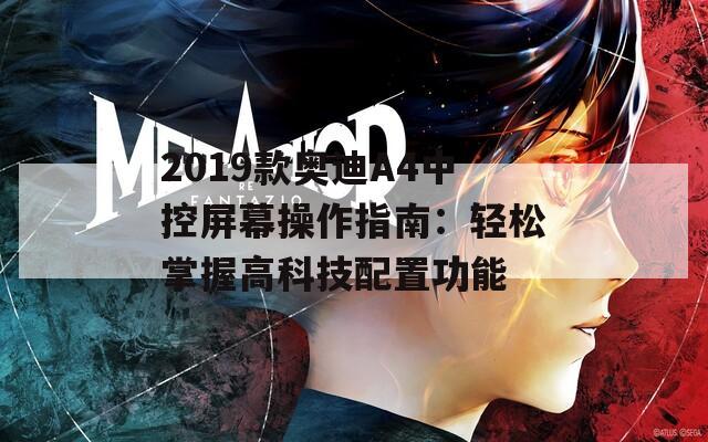 2019款奥迪A4中控屏幕操作指南：轻松掌握高科技配置功能