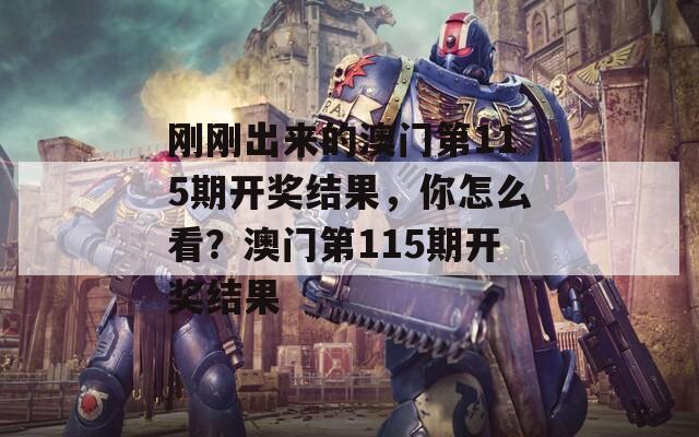 刚刚出来的澳门第115期开奖结果，你怎么看？澳门第115期开奖结果