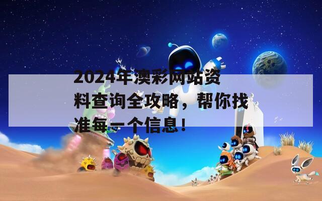 2024年澳彩网站资料查询全攻略，帮你找准每一个信息！