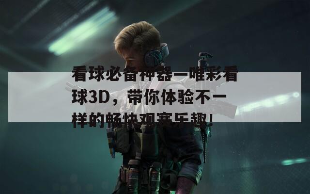 看球必备神器—唯彩看球3D，带你体验不一样的畅快观赛乐趣！