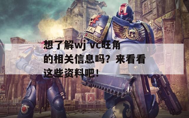 想了解wj vc旺角的相关信息吗？来看看这些资料吧！