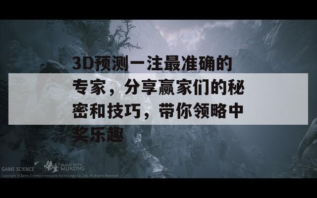 3D预测一注最准确的专家，分享赢家们的秘密和技巧，带你领略中奖乐趣