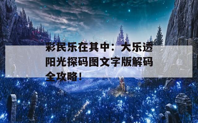 彩民乐在其中：大乐透阳光探码图文字版解码全攻略！