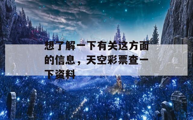 想了解一下有关这方面的信息，天空彩票查一下资料