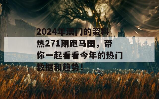 2024年澳门的资料热271期跑马图，带你一起看看今年的热门数据和趋势！