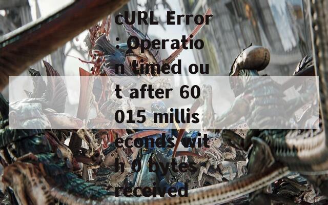 cURL Error: Operation timed out after 60015 milliseconds with 0 bytes received