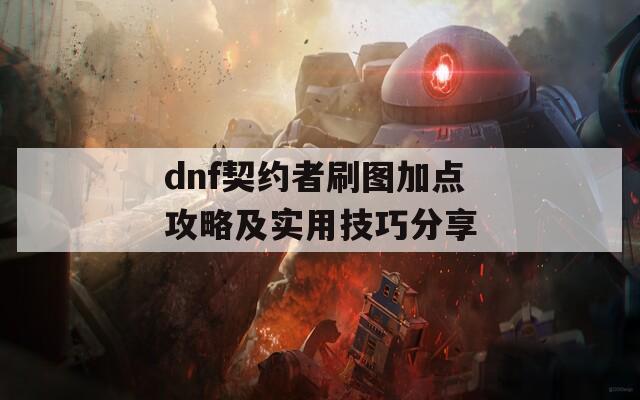 dnf契约者刷图加点攻略及实用技巧分享