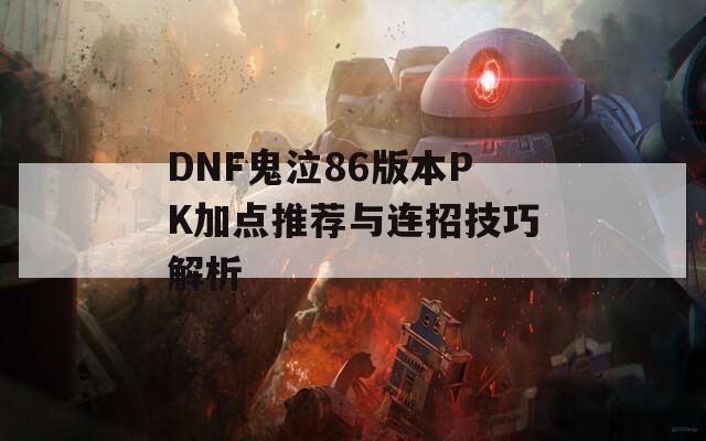 DNF鬼泣86版本PK加点推荐与连招技巧解析