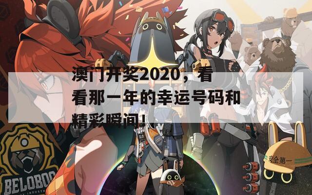 澳门开奖2020，看看那一年的幸运号码和精彩瞬间！