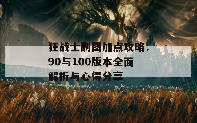 狂战士刷图加点攻略：90与100版本全面解析与心得分享