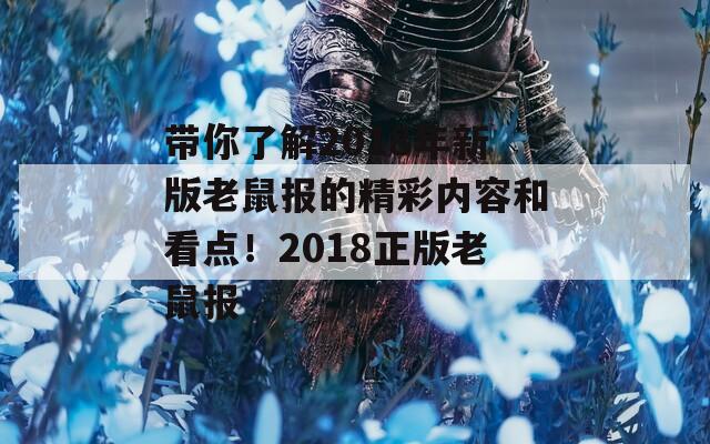 带你了解2018年新版老鼠报的精彩内容和看点！2018正版老鼠报