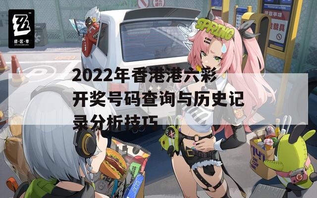 2022年香港港六彩开奖号码查询与历史记录分析技巧