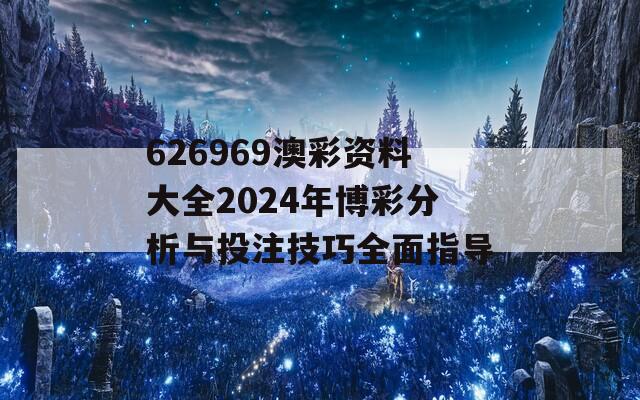 626969澳彩资料大全2024年博彩分析与投注技巧全面指导